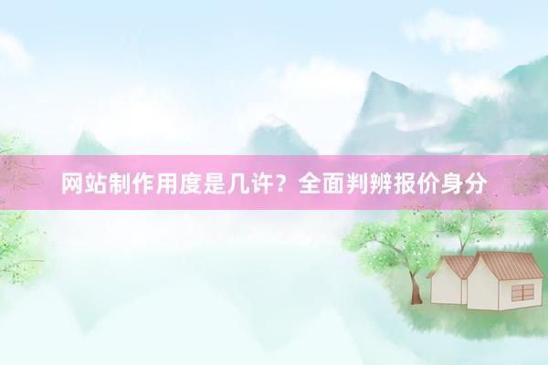 网站制作用度是几许？全面判辨报价身分